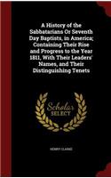 A History of the Sabbatarians or Seventh Day Baptists, in America; Containing Their Rise and Progress to the Year 1811, with Their Leaders' Names, and Their Distinguishing Tenets