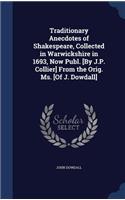 Traditionary Anecdotes of Shakespeare, Collected in Warwickshire in 1693, Now Publ. [By J.P. Collier] From the Orig. Ms. [Of J. Dowdall]