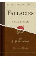 Fallacies: In Present-Day Thought (Classic Reprint): In Present-Day Thought (Classic Reprint)