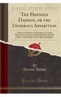 The Friendly Daemon, or the Generous Apparition: Being a True Narrative of a Miraculous Cure, Newly Perform'd Upon That Famous Deaf and Dumb Gentleman, Dr. Duncan Campbel, by a Familiar Spirit That