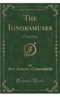 The Ignoramuses: A Travel Story (Classic Reprint)