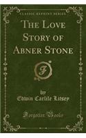 The Love Story of Abner Stone (Classic Reprint)