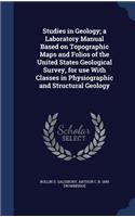 Studies in Geology; a Laboratory Manual Based on Topographic Maps and Folios of the United States Geological Survey, for use With Classes in Physiographic and Structural Geology