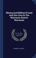 Mining And Milling Of Lead And Zinc Ores In The Wisconsin District Wisconsin