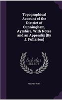 Topographical Account of the District of Cunningham, Ayrshire, with Notes and an Appendix [By J. Fullarton]