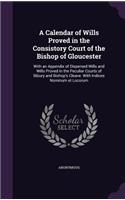 Calendar of Wills Proved in the Consistory Court of the Bishop of Gloucester