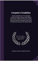 Coryate's Crudities: Hastily Gobled Up In Five Months Travels In France, Savoy, Italy, Rhetia Commonly Called The Grisons Country, Helvetia Alias Switzerland, Some Parts