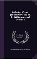 Collected Works. [entirely Rev. and Ed. by William Archer] Volume 7