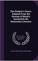 Student's Cicero. Adapted From the German of Munk's Geschichte der Römischen Literatur