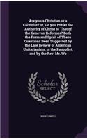 Are you a Christian or a Calvinist? or, Do you Prefer the Authority of Christ to That of the Genevan Reformer? Both the Form and Spirit of These Questions Been Suggested by the Late Review of American Unitarianism, in the Panoplist, and by the Rev.: (English)