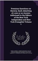 Premium Questions on Slavery, Each Admitting of a yes or no Answer; Addressed to the Editors of the New York Independent and New York Evangelist Volume 1