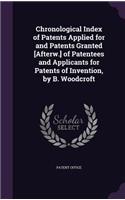 Chronological Index of Patents Applied for and Patents Granted [Afterw.] of Patentees and Applicants for Patents of Invention, by B. Woodcroft