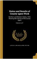 Status and Results of County-Agent Work: Northern and Western States, 1918, Showing War Service of the County Agent; Volume No.37