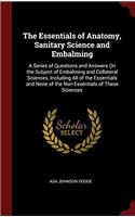 The Essentials of Anatomy, Sanitary Science and Embalming: A Series of Questions and Answers On the Subject of Embalming and Collateral Sciences, Incl