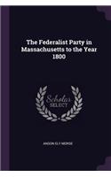 The Federalist Party in Massachusetts to the Year 1800