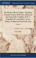 Works of M. de Voltaire. Translated From the French. With Notes, Historical and Critical. By T. Smollett, M.D. T. Francklin, M.A. and Others. A new Edition. Volume the Fourteenth. of 19; Volume 19