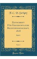 Zeitschrift Fï¿½r Geschichtliche Rechtswissenschaft, 1818, Vol. 4: Heft I (Classic Reprint)