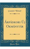 Árpádkori Új Okmánytár (Classic Reprint)