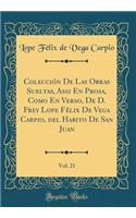 ColecciÃ³n de Las Obras Sueltas, Assi En Prosa, Como En Verso, de D. Frey Lope FÃ©lix de Vega Carpio, del Habito de San Juan, Vol. 21 (Classic Reprint)