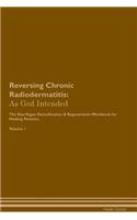 Reversing Chronic Radiodermatitis: As God Intended the Raw Vegan Plant-Based Detoxification & Regeneration Workbook for Healing Patients. Volume 1