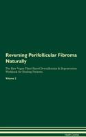 Reversing Perifollicular Fibroma Naturally The Raw Vegan Plant-Based Detoxification & Regeneration Workbook for Healing Patients. Volume 2