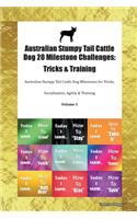 Australian Stumpy Tail Cattle Dog 20 Milestone Challenges: Tricks & Training Australian Stumpy Tail Cattle Dog Milestones for Tricks, Socialization, Agility & Training Volume 1