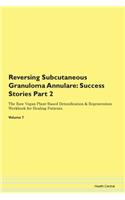 Reversing Subcutaneous Granuloma Annulare: Success Stories Part 2 The Raw Vegan Plant-Based Detoxification & Regeneration Workbook for Healing Patients. Volume 7