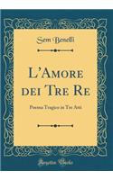 L'Amore Dei Tre Re: Poema Tragico in Tre Atti (Classic Reprint)