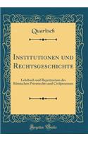 Institutionen Und Rechtsgeschichte: Lehrbuch Und Repetitorium Des RÃ¶mischen Privatrechts Und Civilprocesses (Classic Reprint)