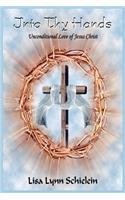 Into Thy Hands: Unconditional Love of Jesus Christ(English)