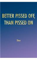 Better Pissed Off, Than Pissed on: (English)