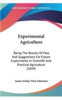 Experimental Agriculture: Being The Results Of Past, And Suggestions For Future Experiments In Scientific And Practical Agriculture (1849)