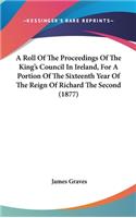 A Roll of the Proceedings of the King's Council in Ireland, for a Portion of the Sixteenth Year of the Reign of Richard the Second (1877)