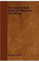 M.T. Cicero's Cato Major, Or Discourse On Old Age