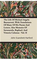 The Life Of Michael Angelo Buonarroti. With Translations Of Many Of His Poems And Letters. Also Memoirs Of Savonarola, Raphael, And Vittoria Colonna - Vol. II