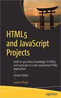 HTML5 and JavaScript Projects: Build on your Basic Knowledge of HTML5 and JavaScript to Create Substantial HTML5 Applications