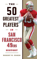 The 50 Greatest Players in San Francisco 49ers History: (50 Greatest Players)