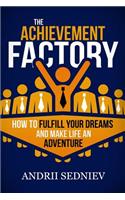 The Achievement Factory: How to Fulfill Your Dreams and Make Life an Adventure