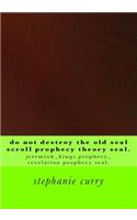 Do Not Destroy the Old Seal Scroll Prophecy Theory Seal.: Jeremiah_kings Prophecy_revelation Prophecy Seal.