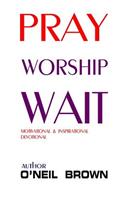 Pray Worship Wait