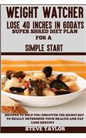 Weight Watcher: Lose 40 Inches in 60 Days Super Shredder Diet Plan for a Simple Start: Recipes to Help You Discover the Secret Key to Really Determine Your Health a