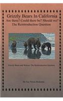 Grizzly Bears in California Are there? Could There Be? Should We? The Reintroduction Question