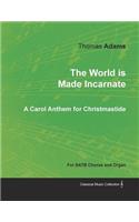 World Is Made Incarnate - A Carol Anthem for Christmastide for Satb Chorus and Organ