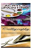 Acrylic Painting & Calligraphy: 1-2-3 Easy Techniques to Mastering Acrylic Painting! & 1-2-3 Easy Techniques to Mastering Calligraphy