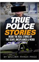 True Police Stories: Inside the Real Stories of the Scary, Unexplained & Weird: Volume 2 (Bizarre True Stories)