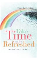 Take Time to Be Refreshed