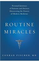 Routine Miracles: Personal Journeys of Patients and Doctors Discovering the Powers of Modern Medicine