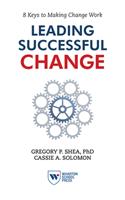 Leading Successful Change: 8 Keys to Making Change Work