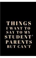 Things I Want To Say To My Students' Parents But I Can't: lined blank notebook/ journal gift, quote gift, 6x9, soft cover, matte finish