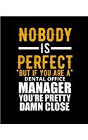 Nobody Is Perfect But If You Are a Dental Office Manager You're Pretty Damn Close: College Ruled Lined Notebook - 120 Pages Perfect Funny Gift keepsake Journal, Diary